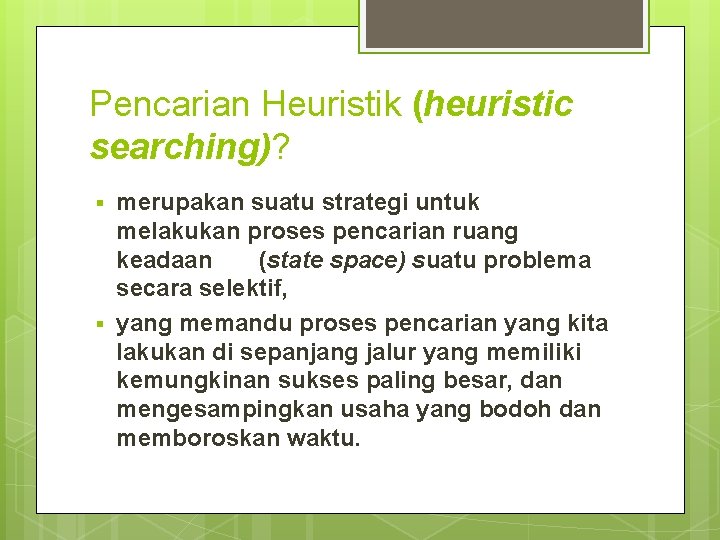 Pencarian Heuristik (heuristic searching)? § § merupakan suatu strategi untuk melakukan proses pencarian ruang