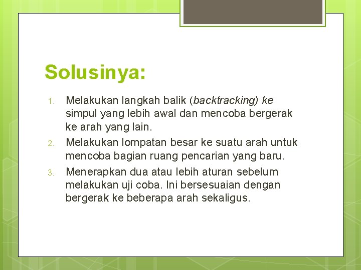 Solusinya: 1. 2. 3. Melakukan langkah balik (backtracking) ke simpul yang lebih awal dan