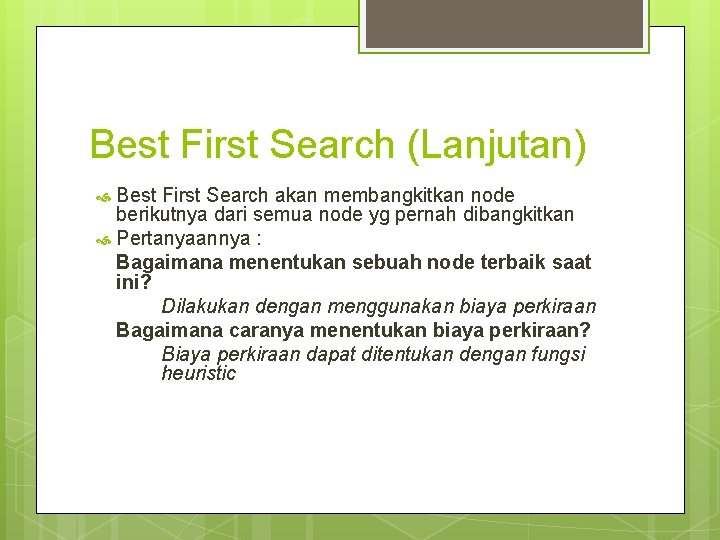 Best First Search (Lanjutan) Best First Search akan membangkitkan node berikutnya dari semua node