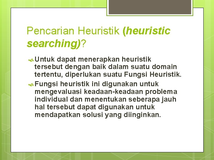 Pencarian Heuristik (heuristic searching)? Untuk dapat menerapkan heuristik tersebut dengan baik dalam suatu domain