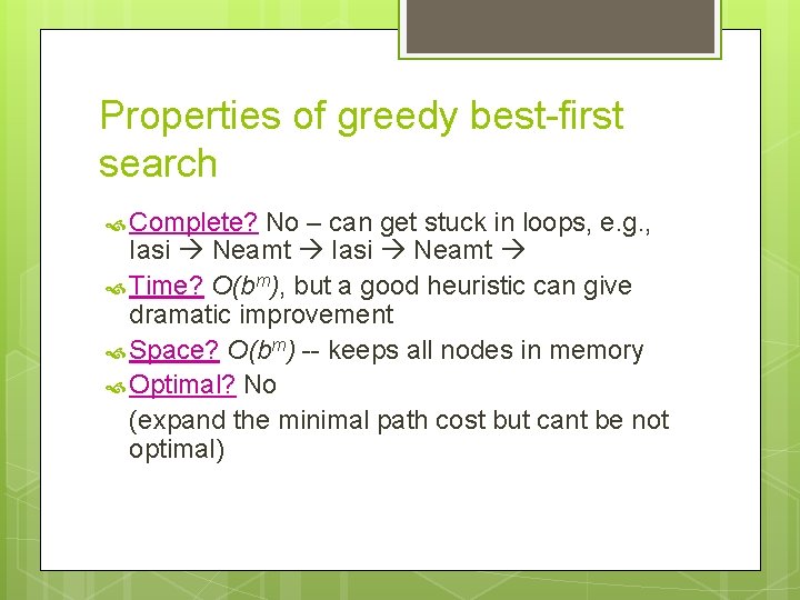 Properties of greedy best-first search Complete? No – can get stuck in loops, e.