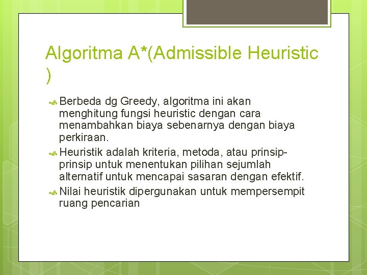 Algoritma A*(Admissible Heuristic ) Berbeda dg Greedy, algoritma ini akan menghitung fungsi heuristic dengan