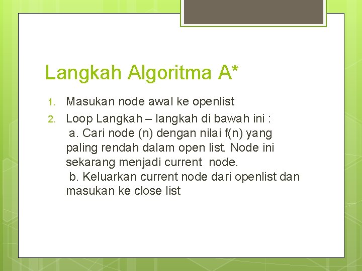 Langkah Algoritma A* 1. 2. Masukan node awal ke openlist Loop Langkah – langkah