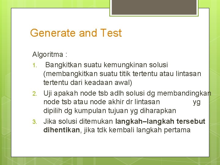 Generate and Test Algoritma : 1. Bangkitkan suatu kemungkinan solusi (membangkitkan suatu titik tertentu