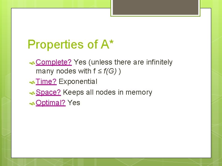 Properties of A* Complete? Yes (unless there are infinitely many nodes with f ≤