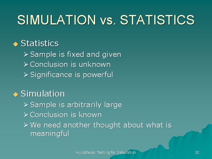 SIMULATION vs. STATISTICS u Statistics Ø Sample is fixed and given Ø Conclusion is