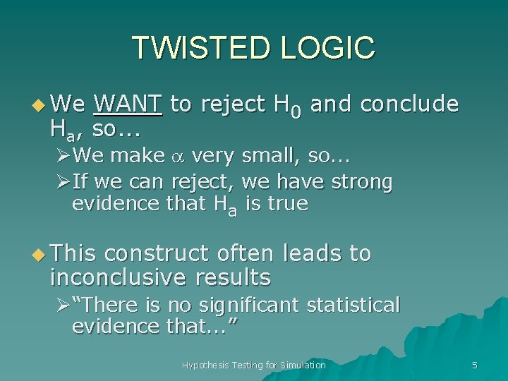 TWISTED LOGIC u We WANT to reject H 0 and conclude Ha, so. .