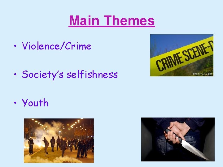 Main Themes • Violence/Crime • Society’s selfishness • Youth 
