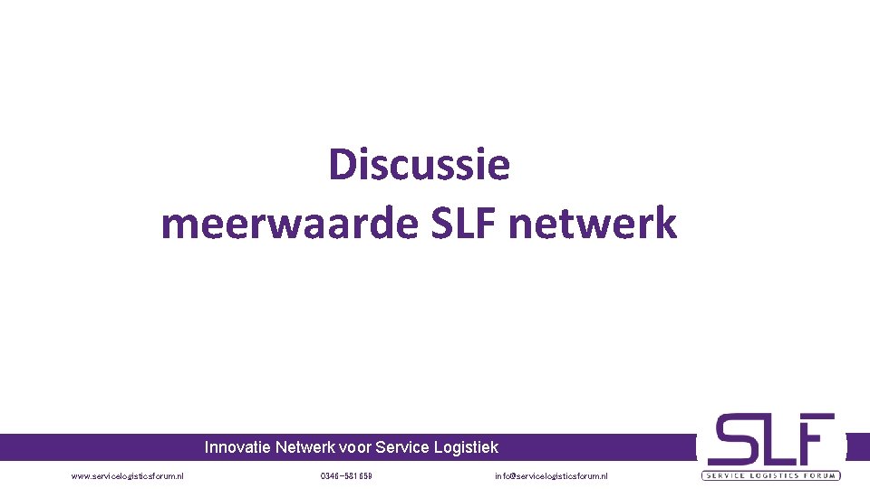 Discussie meerwaarde SLF netwerk Innovatie Netwerk voor Service Logistiek www. servicelogisticsforum. nl 0346 -581659