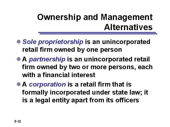 Ownership and Management Alternatives ¯ Sole proprietorship is an unincorporated retail firm owned by