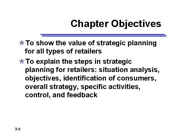 Chapter Objectives To show the value of strategic planning for all types of retailers