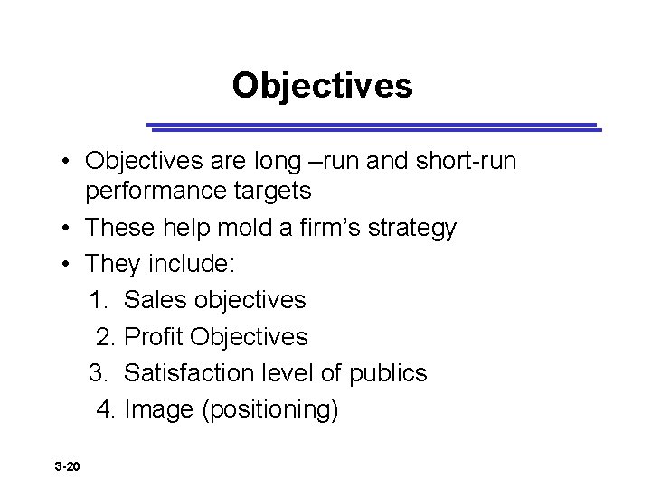 Objectives • Objectives are long –run and short-run performance targets • These help mold