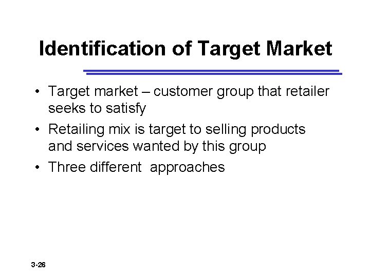 Identification of Target Market • Target market – customer group that retailer seeks to
