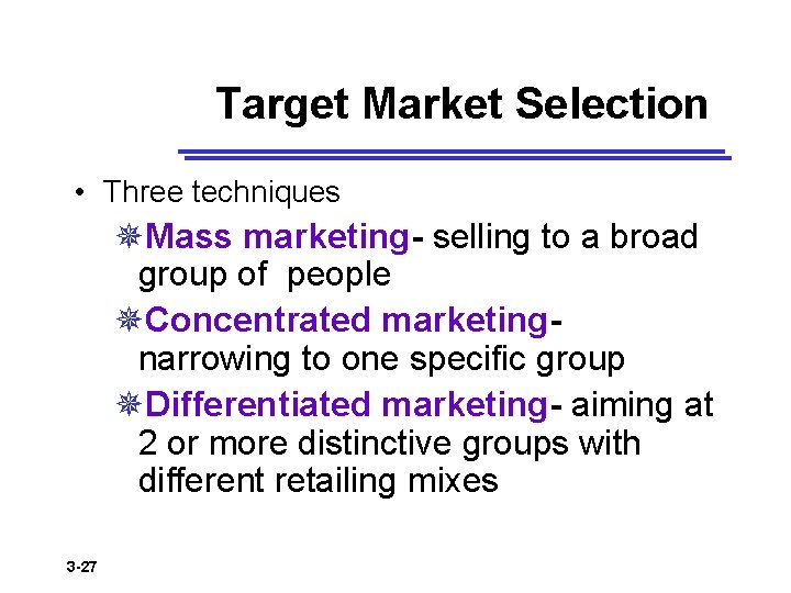Target Market Selection • Three techniques ¯Mass marketing- selling to a broad group of