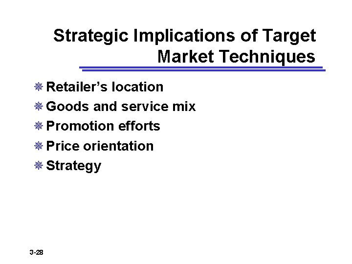 Strategic Implications of Target Market Techniques ¯ Retailer’s location ¯ Goods and service mix