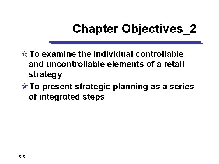 Chapter Objectives_2 To examine the individual controllable and uncontrollable elements of a retail strategy