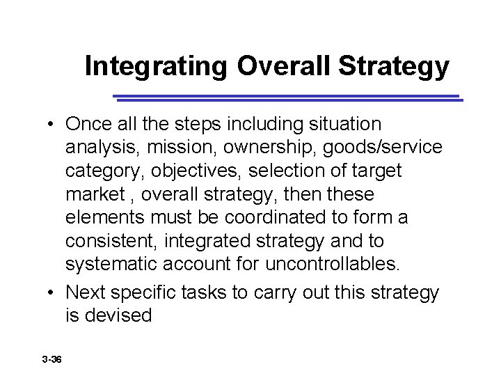 Integrating Overall Strategy • Once all the steps including situation analysis, mission, ownership, goods/service