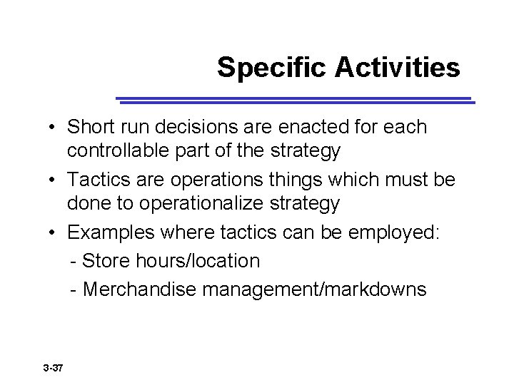 Specific Activities • Short run decisions are enacted for each controllable part of the