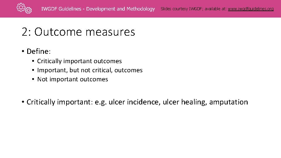 Slides courtesy IWGDF; available at: www. iwgdfguidelines. org 2: Outcome measures • Define: •