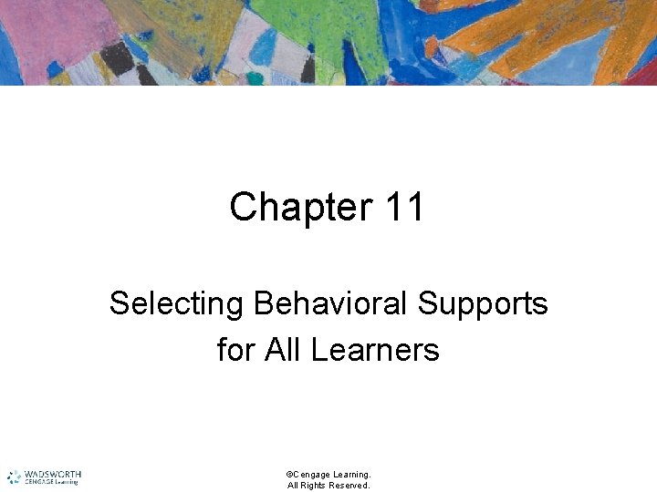 Chapter 11 Selecting Behavioral Supports for All Learners ©Cengage Learning. All Rights Reserved. 