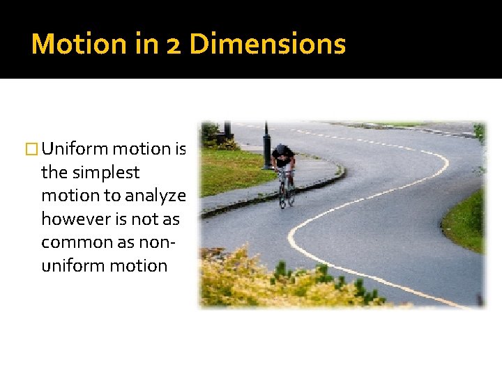 Motion in 2 Dimensions � Uniform motion is the simplest motion to analyze, however