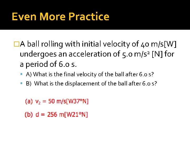 Even More Practice �A ball rolling with initial velocity of 40 m/s[W] undergoes an