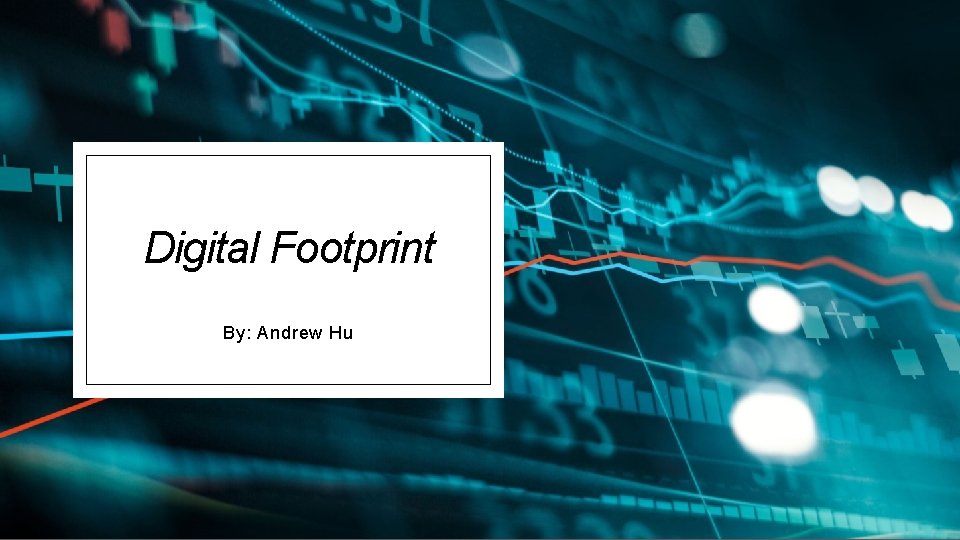 Digital Footprint By: Andrew Hu 