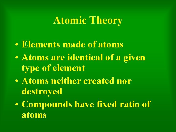 Atomic Theory • Elements made of atoms • Atoms are identical of a given
