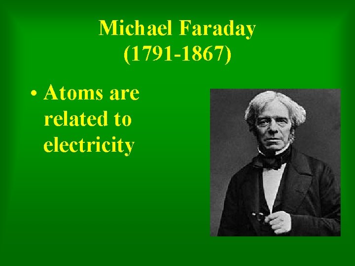 Michael Faraday (1791 -1867) • Atoms are related to electricity 