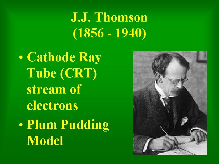 J. J. Thomson (1856 - 1940) • Cathode Ray Tube (CRT) stream of electrons