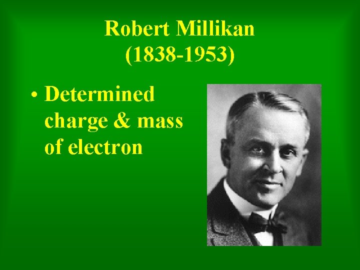Robert Millikan (1838 -1953) • Determined charge & mass of electron 