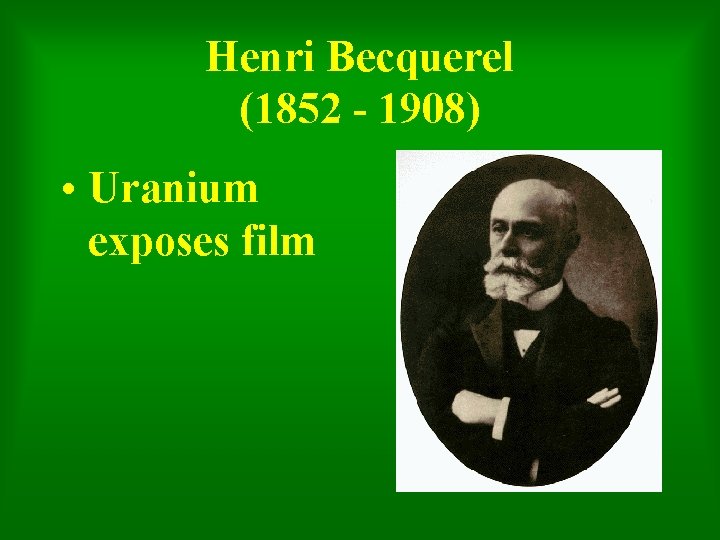 Henri Becquerel (1852 - 1908) • Uranium exposes film 