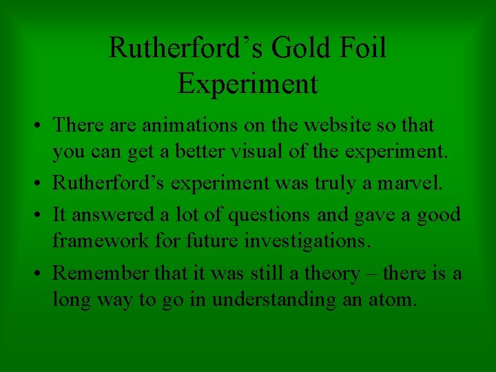 Rutherford’s Gold Foil Experiment • There animations on the website so that you can