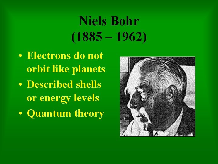 Niels Bohr (1885 – 1962) • Electrons do not orbit like planets • Described