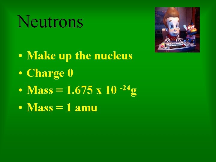 Neutrons • • Make up the nucleus Charge 0 Mass = 1. 675 x