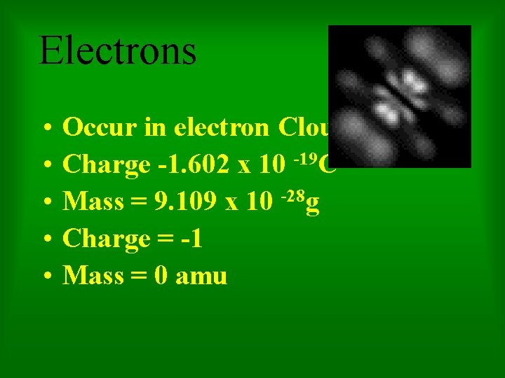 Electrons • • • Occur in electron Clouds Charge -1. 602 x 10 -19