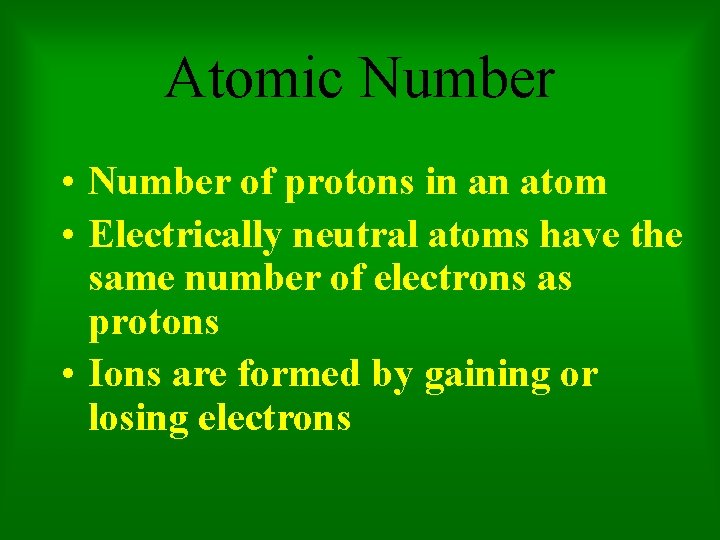 Atomic Number • Number of protons in an atom • Electrically neutral atoms have