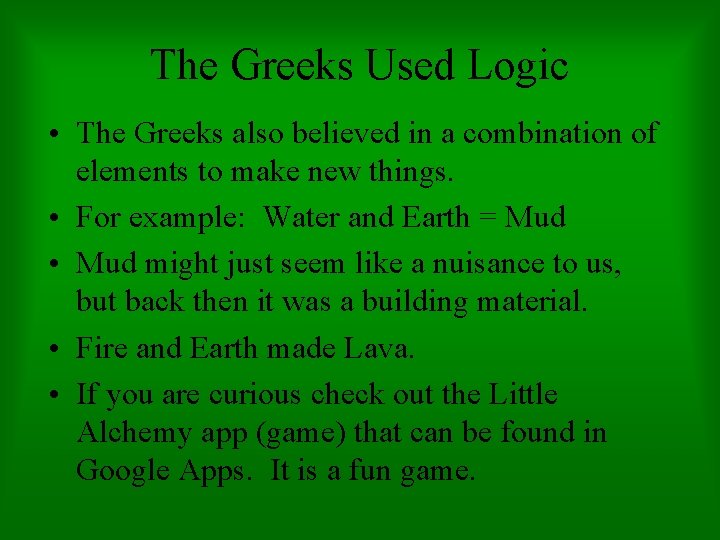 The Greeks Used Logic • The Greeks also believed in a combination of elements
