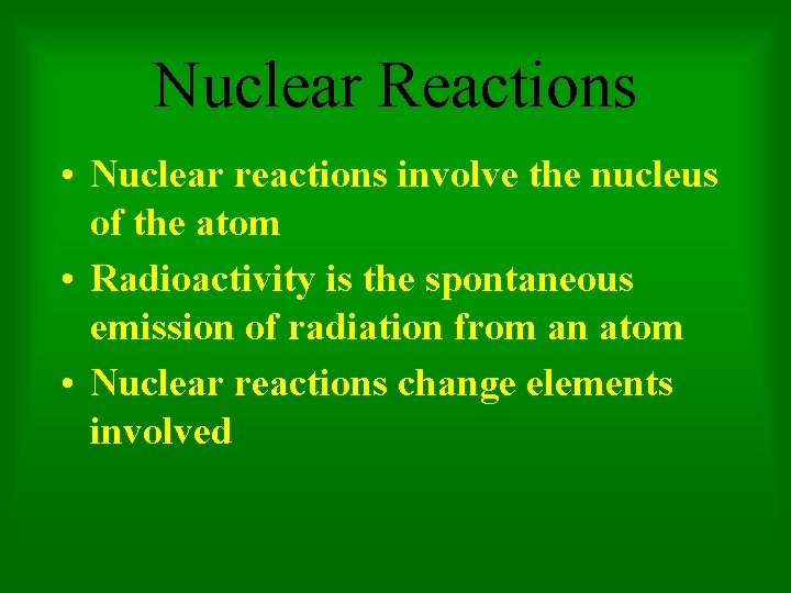 Nuclear Reactions • Nuclear reactions involve the nucleus of the atom • Radioactivity is