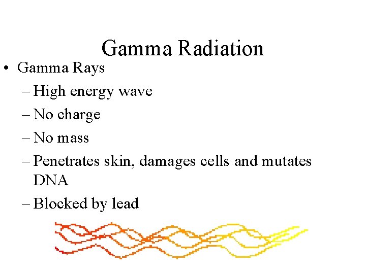 Gamma Radiation • Gamma Rays – High energy wave – No charge – No