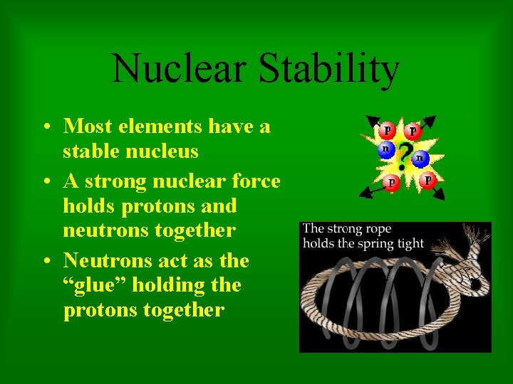 Nuclear Stability • Most elements have a stable nucleus • A strong nuclear force