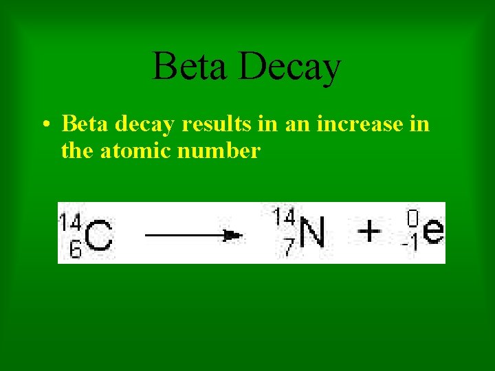 Beta Decay • Beta decay results in an increase in the atomic number 