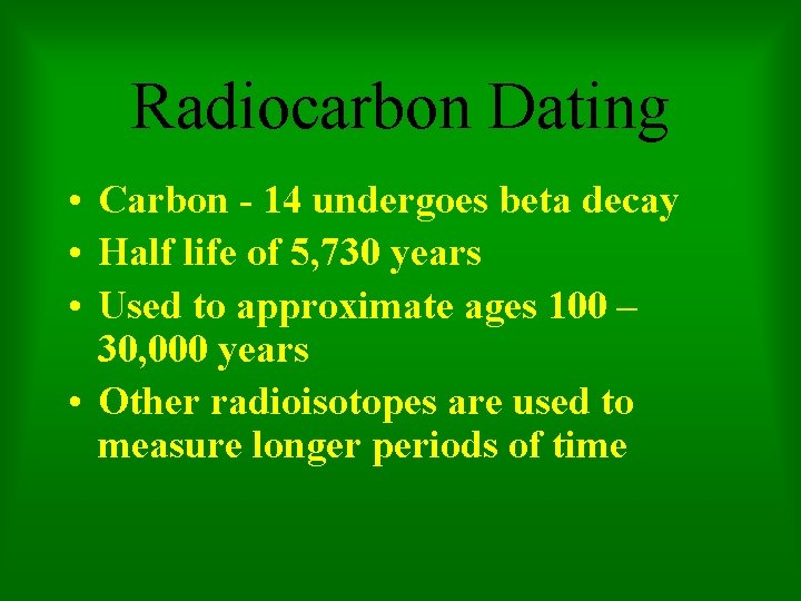 Radiocarbon Dating • Carbon - 14 undergoes beta decay • Half life of 5,