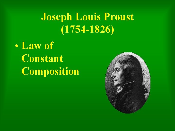 Joseph Louis Proust (1754 -1826) • Law of Constant Composition 