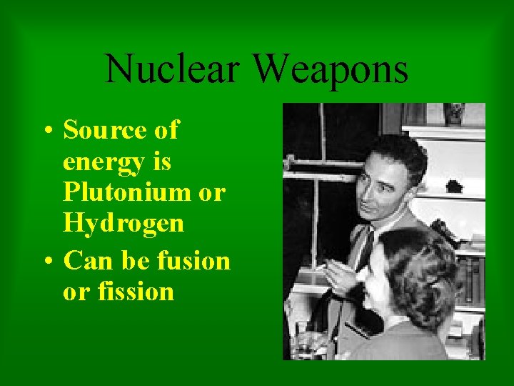 Nuclear Weapons • Source of energy is Plutonium or Hydrogen • Can be fusion