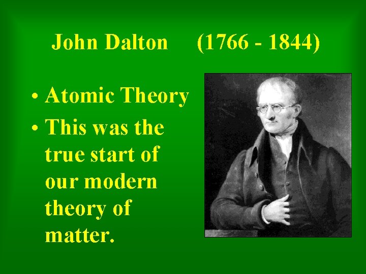 John Dalton • Atomic Theory • This was the true start of our modern