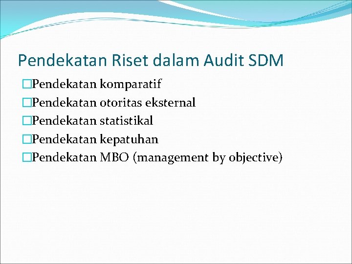 Pendekatan Riset dalam Audit SDM �Pendekatan komparatif �Pendekatan otoritas eksternal �Pendekatan statistikal �Pendekatan kepatuhan