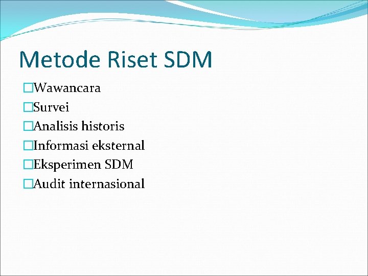 Metode Riset SDM �Wawancara �Survei �Analisis historis �Informasi eksternal �Eksperimen SDM �Audit internasional 