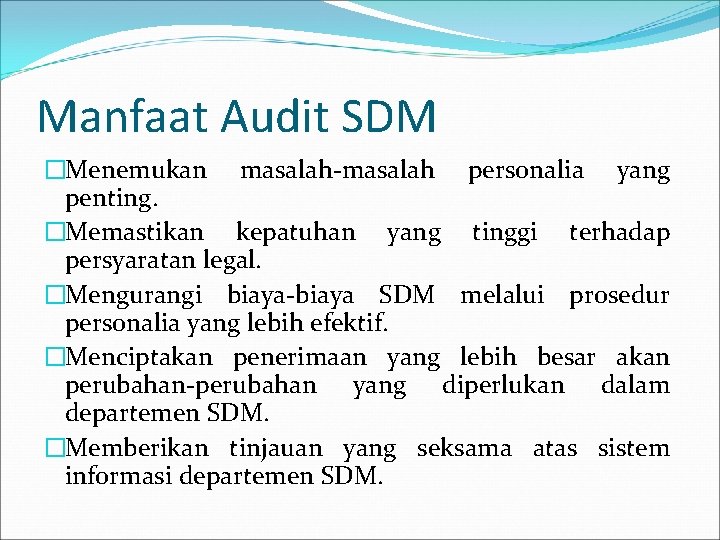 Manfaat Audit SDM �Menemukan masalah-masalah personalia yang penting. �Memastikan kepatuhan yang tinggi terhadap persyaratan