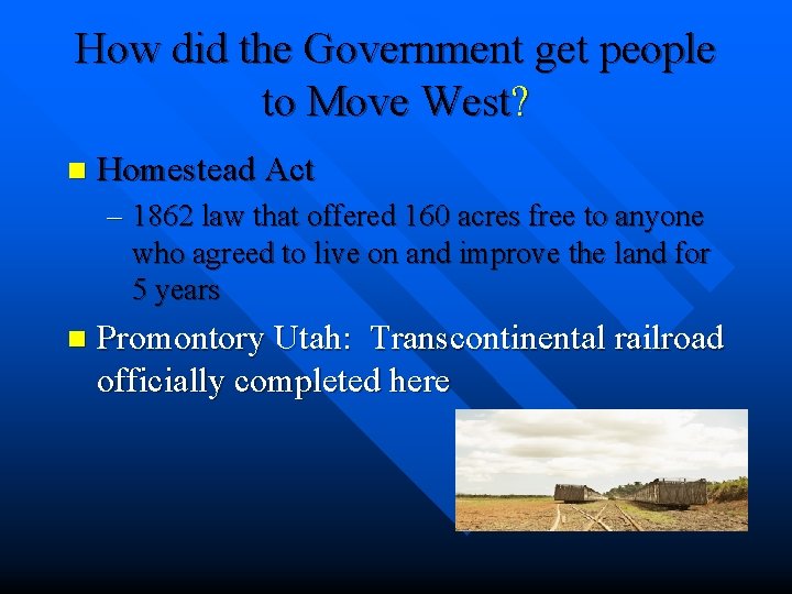 How did the Government get people to Move West? n Homestead Act – 1862